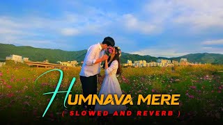 Humnava Mere ( Slowed And Reverb ) | Jubin Nautiyal | LOFI HEAVEN