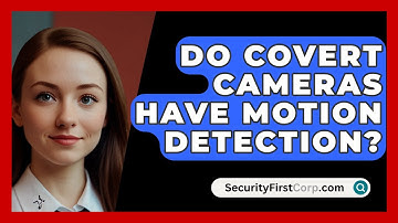 Do Covert Cameras Have Motion Detection? - SecurityFirstCorp.com