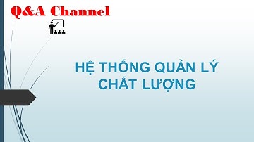 Tổng quan hệ thống quản lý chất lượng/ Quality Management System Overview