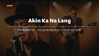 Akin Ka Na Lang - Morissette - Male RNB/Jazz Cover  (Lyric Video)