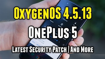OxygenOS 4.5.13 for OnePlus 5 | Latest Security Update | What