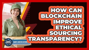 How Can Blockchain Improve Ethical Sourcing Transparency? - Smart Logistics Network