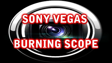 Sony Vegas Burning Scope