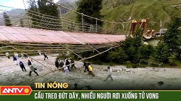 Cầu treo đứt dây bất ngờ tại Trung Quốc, hàng chục người thương vong | ANTV