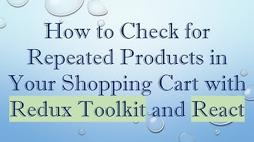 How to Check for Repeated Products in Your Shopping Cart with Redux Toolkit and React