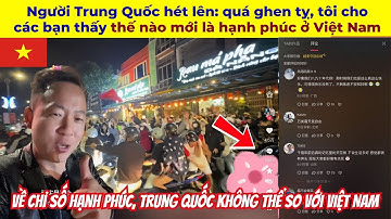 Người Trung Quốc hét lên: quá ghen tỵ, tôi cho các bạn thấy thế nào mới là hạnh phúc ở Việt Nam