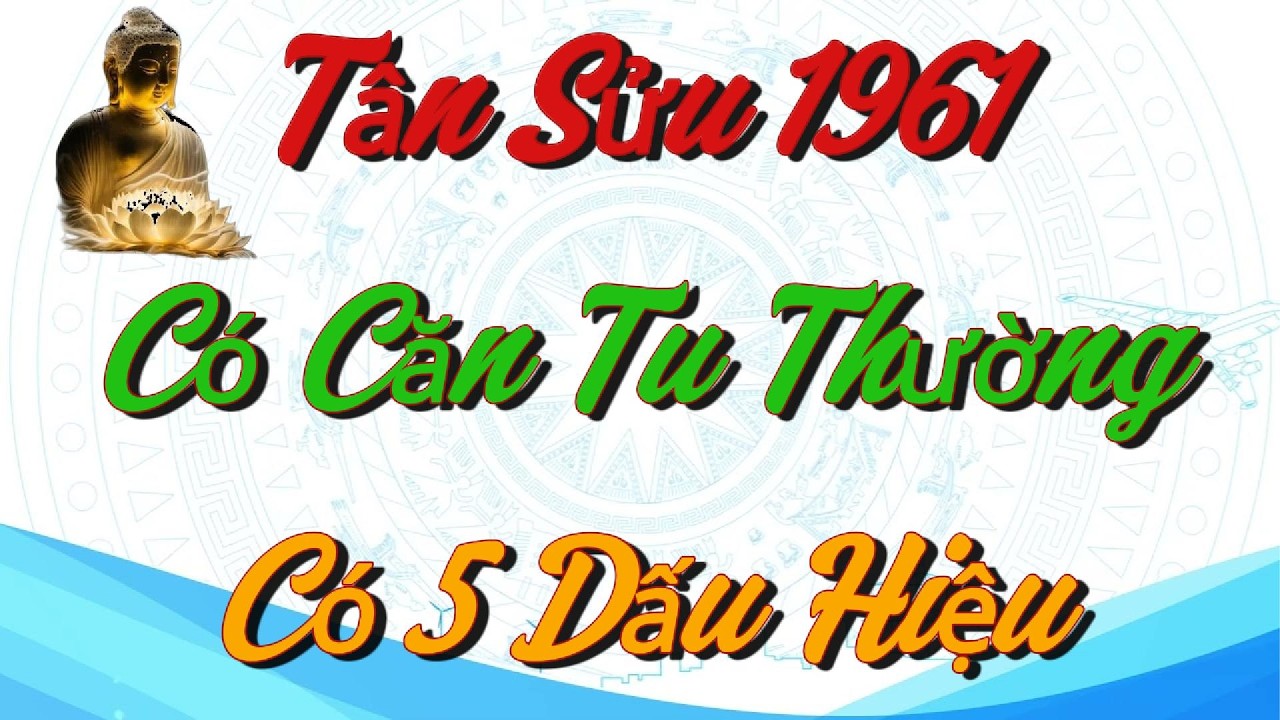 Đức Phật Tiết Lộ: Tân Sửu 1961 Có Căn Tu Thường Có 5 Dấu Hiệu, Biết Sớm Giác Ngộ !!!!