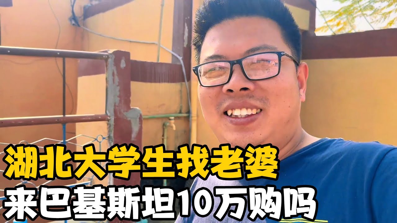 湖北一本大学生来巴基斯坦找老婆，带了10万RMB，担心不太够 #巴铁兄弟 #中巴友谊 #海外生活 #国外找老婆【卓越穷游记】