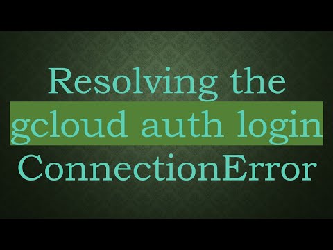 Resolving the gcloud auth login ConnectionError