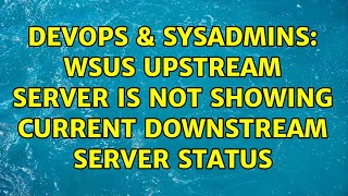 Famous DevOps & SysAdmins: WSUS Upstream server is not showing current downstream server status Profile