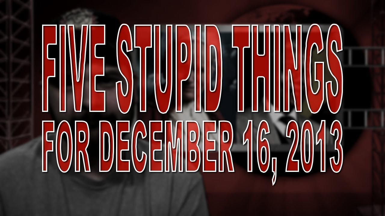 Five Stupid Things for December 16, 2013 - YouTube
