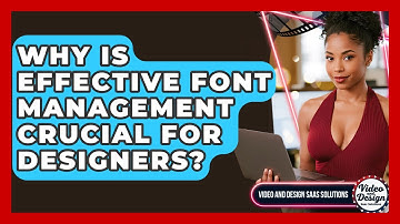 Why Is Effective Font Management Crucial For Designers? - Video And Design Saas Solutions