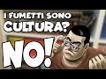 I FUMETTI SONO CULTURA? NO, NON LO SONO! ANZI...