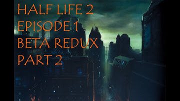 HL2: EP1 Beta Redux - Part 2 - Back In City 17
