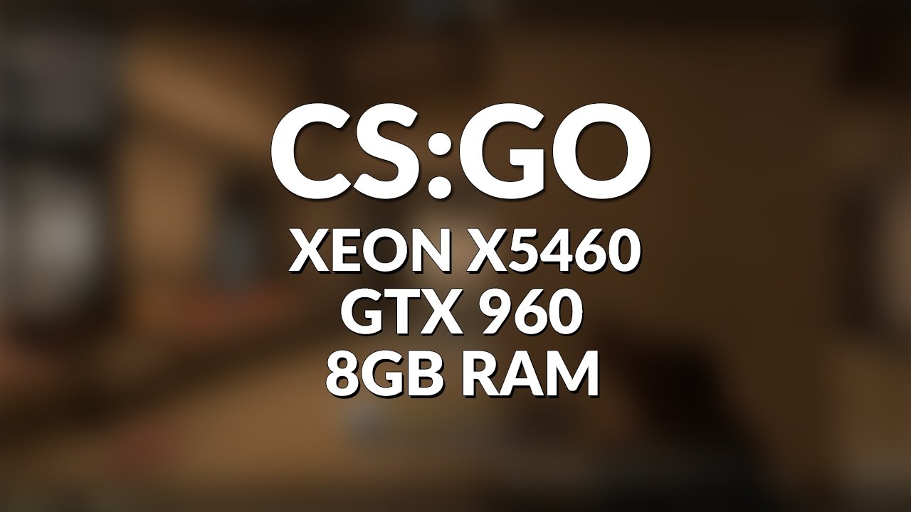 Counter Strike: Global Offensive  - X5460 / GTX 960