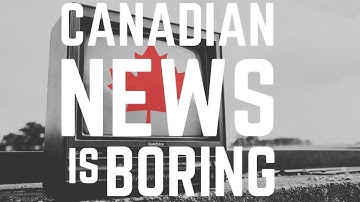CANADIAN NEWS IS BORING