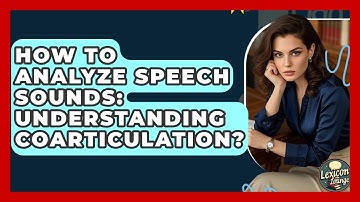 How To Analyze Speech Sounds: Understanding Coarticulation? - Lexicon Lounge