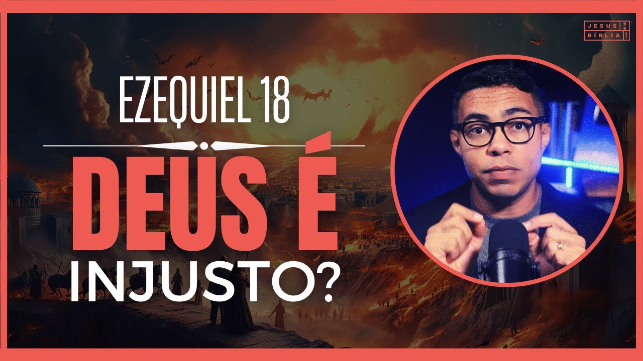 Ezequiel 18 Estudo: O justo, o filho rebelde e a justiça de Deus (Bíblia Explicada)