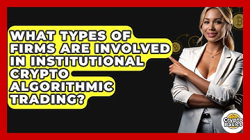 What Types Of Firms Are Involved In Institutional Crypto Algorithmic Trading? - CryptoBasics360.com