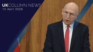 UK Column News — 10th April 2026