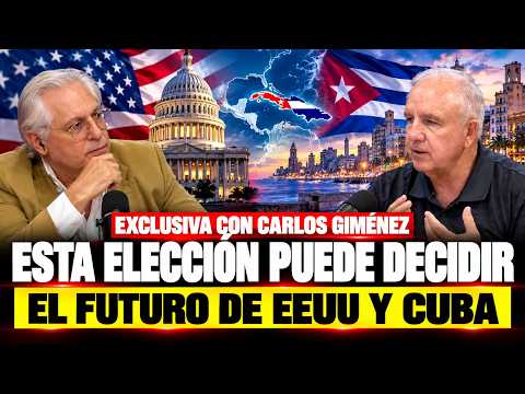 EXCLUSIVA CON CARLOS GIMÉNEZ: Esta Elección puede decidir el FUTURO DE EEUU Y CUBA