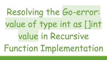 Resolving the Go-error: value of type int as []int value in Recursive Function Implementation