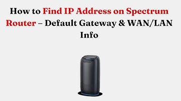 How to Find IP Address on Spectrum Router – Default Gateway & WAN/LAN Info