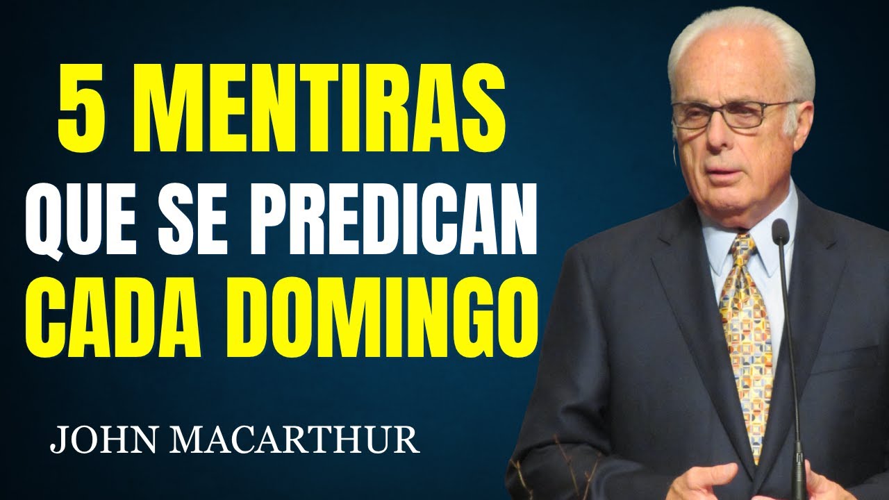 Estas 5 MENTIRAS se PREDICAN TODOS LOS DOMINGOS y NADIE LAS CUESTIONA || John MacArthur