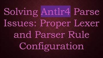 Solving Antlr4 Parse Issues: Proper Lexer and Parser Rule Configuration