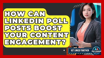 How Can LinkedIn Poll Posts Boost Your Content Engagement? - Get Linked Together