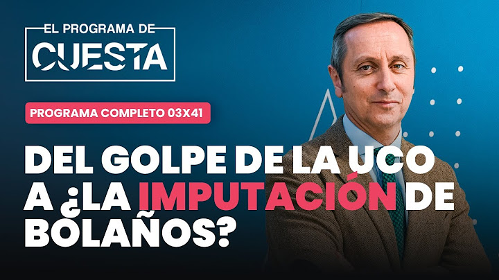 El Programa de Cuesta: de la bomba de la UCO a, ¿la imputación de Bolaños?