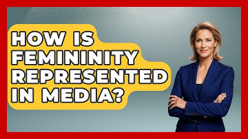 How Is Femininity Represented In Media? - Gender Equality Network