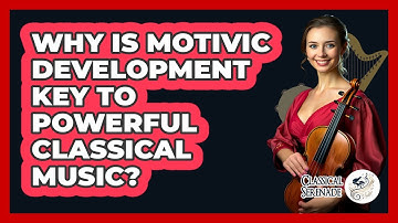 Why Is Motivic Development Key To Powerful Classical Music? - Classical Serenade