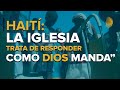 HAITÍ: EN MEDIO DE LA CRISIS  LA IGLESIA TRATA DE RESPONDER COMO DIOS MANDA #haiti #crisis #iglesia