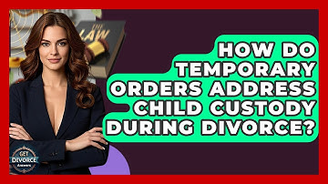 How Do Temporary Orders Address Child Custody During Divorce? - Get Divorce Answers
