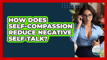 How Does Self-compassion Reduce Negative Self-talk? - The Personal Growth Path
