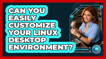 Can You Easily Customize Your Linux Desktop Environment? - Your Computer Companion