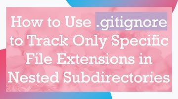How to Use .gitignore to Track Only Specific File Extensions in Nested Subdirectories