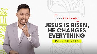 Jesus Is Risen, He Changes Everything | Paul De Vera | Run Through