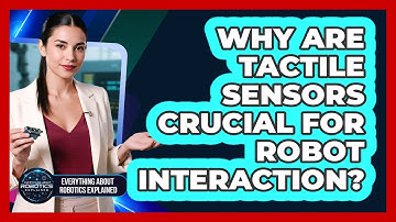 Why Are Tactile Sensors Crucial For Robot Interaction?
