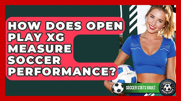 How Does Open Play xG Measure Soccer Performance? - Soccer Stats Vault