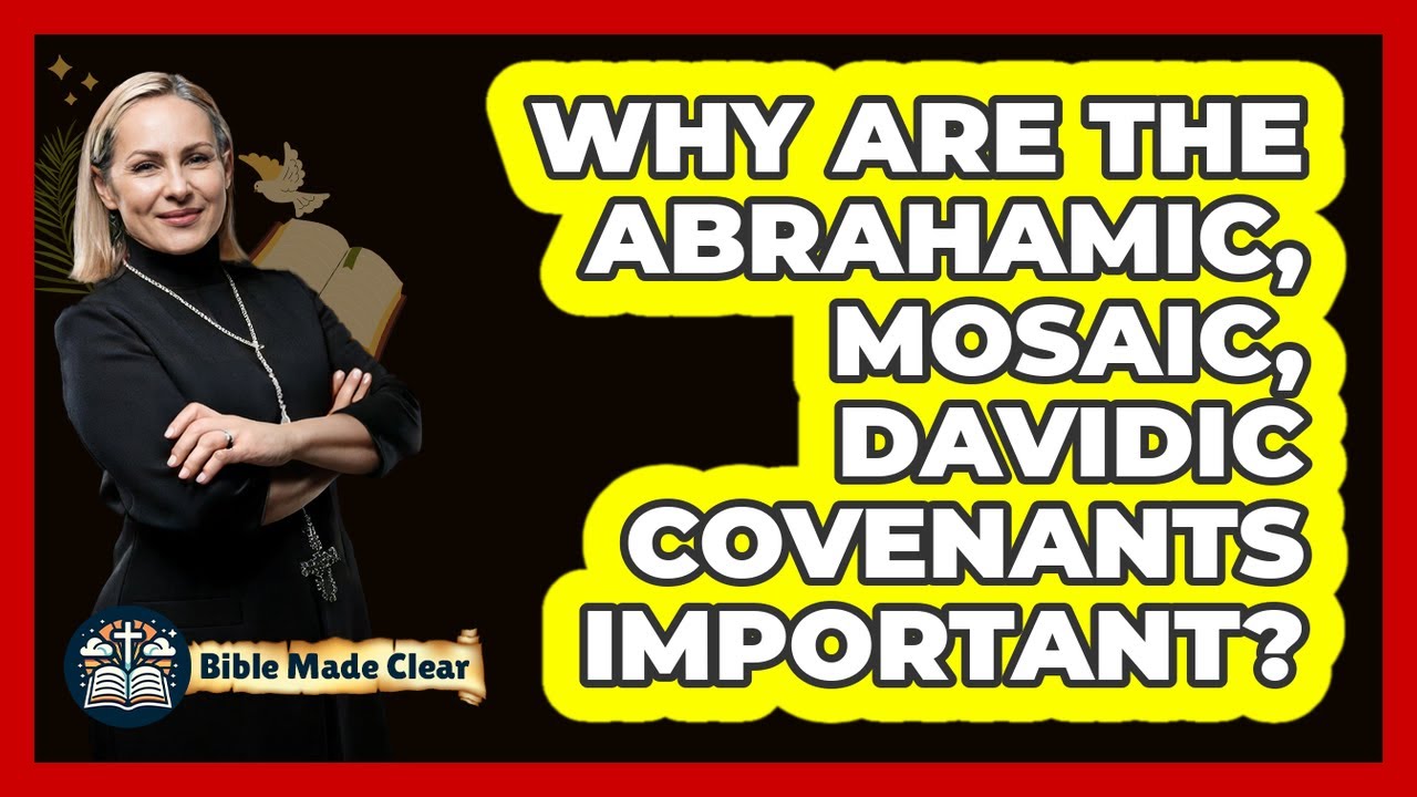 Why Are The Abrahamic, Mosaic, Davidic Covenants Important? - BibleMadeClear.com