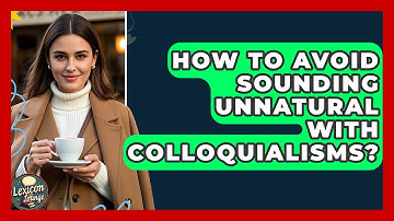 How To Avoid Sounding Unnatural With Colloquialisms? - Lexicon Lounge