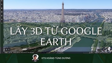 ✅ Cách lấy 3d từ Google Earth vào 3dsmax, lumion, d5render, blender | Kiến trúc sư Hoàng Tùng Dương