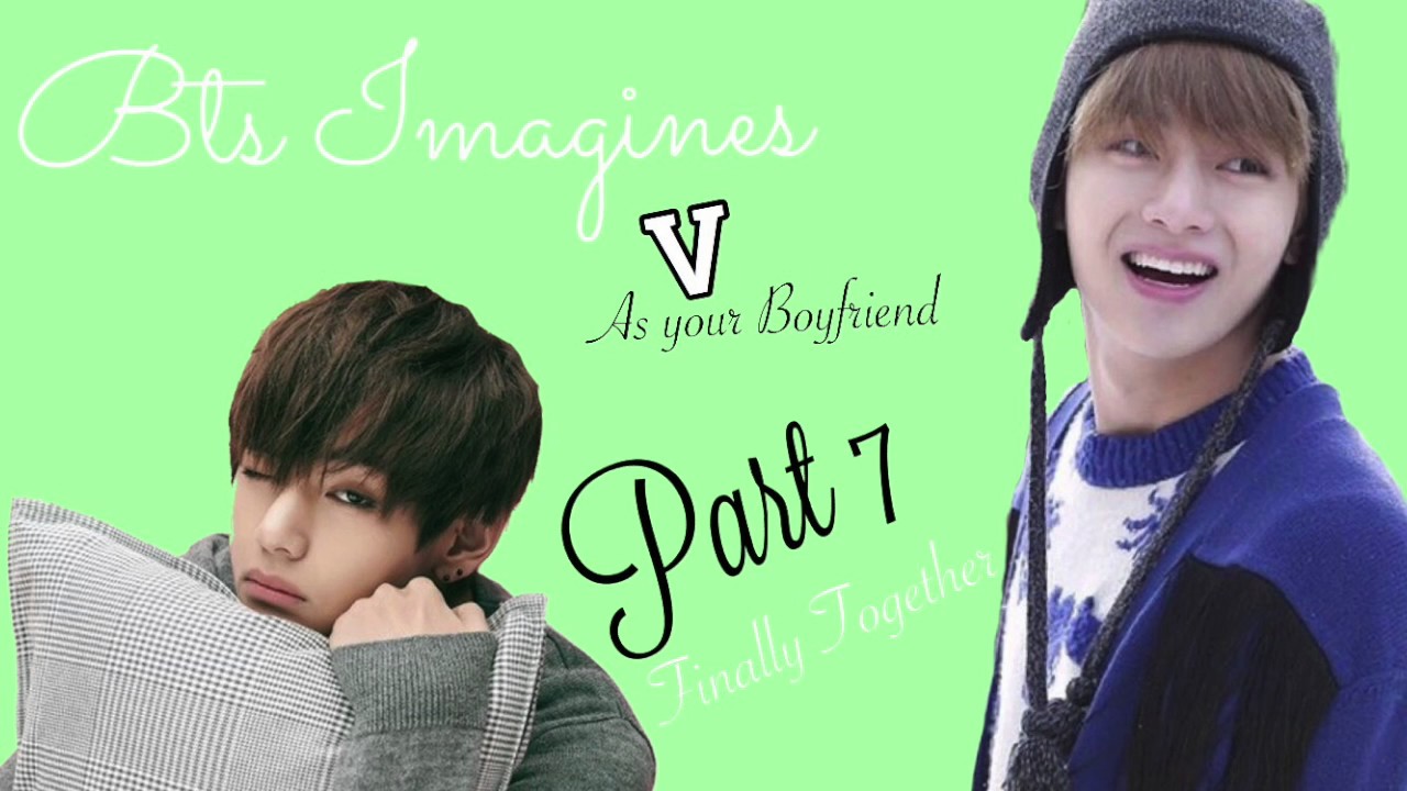 BTS Imagine | V as Your Boyfriend pt 7 Finally Together