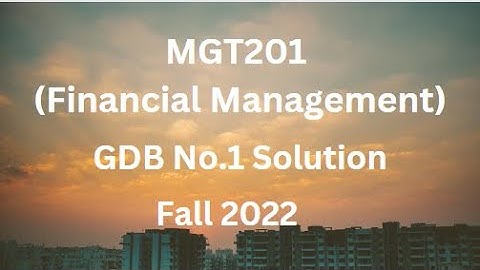 MGT201 (Financial Management) GDB No.1 Solution Fall 2022