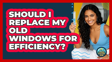 Should I Replace My Old Windows For Efficiency?