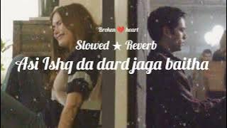 Asi Ishq da dard jaga baitha.... ( slowed ★Reverb ) feel the song 💔🎶