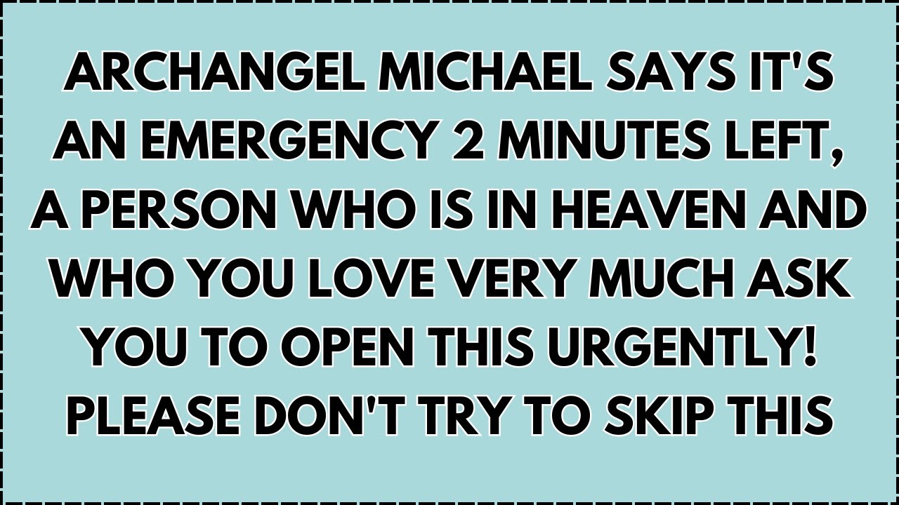 Archangel Michael says It's an Emergency 2 minutes left, a person who is in heaven and who you love