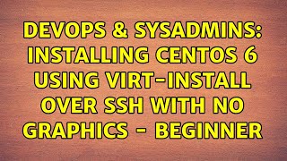 DevOps & SysAdmins: Installing Centos 6 using virt-install over SSH with no graphics - beginner Details